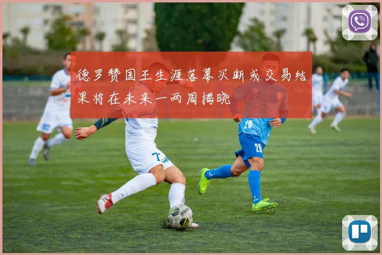 德罗赞国王生涯落幕买断或交易结果将在未来一两周揭晓