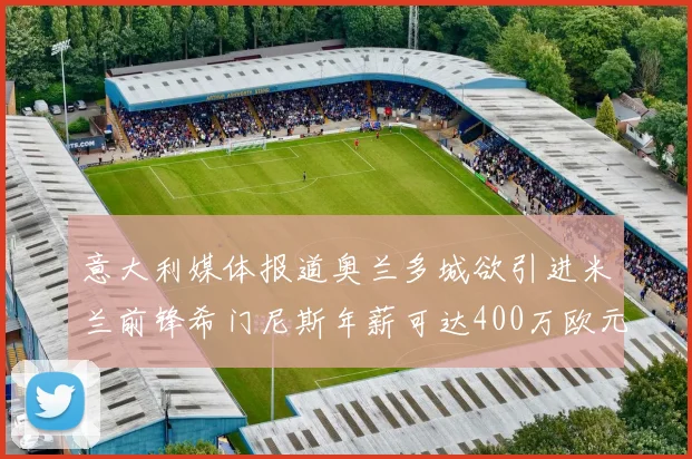 意大利媒体报道奥兰多城欲引进米兰前锋希门尼斯年薪可达400万欧元