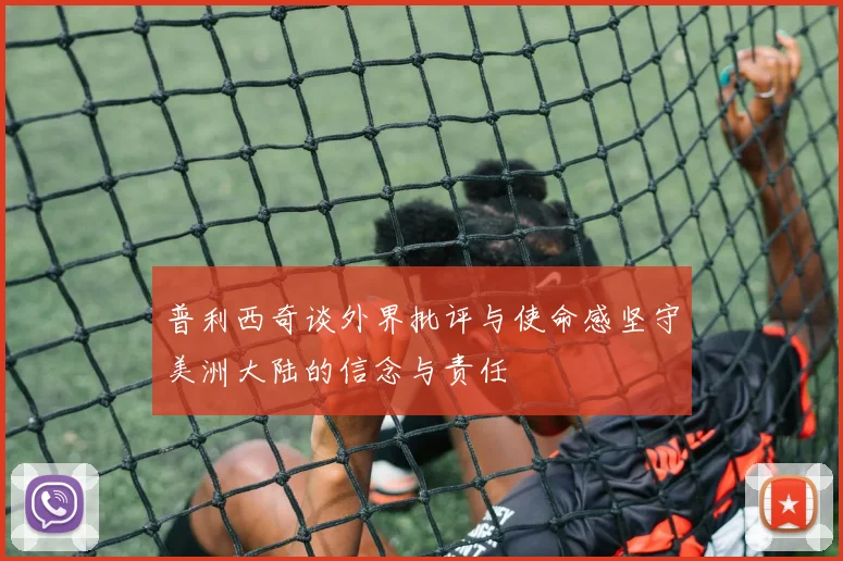 普利西奇谈外界批评与使命感坚守美洲大陆的信念与责任